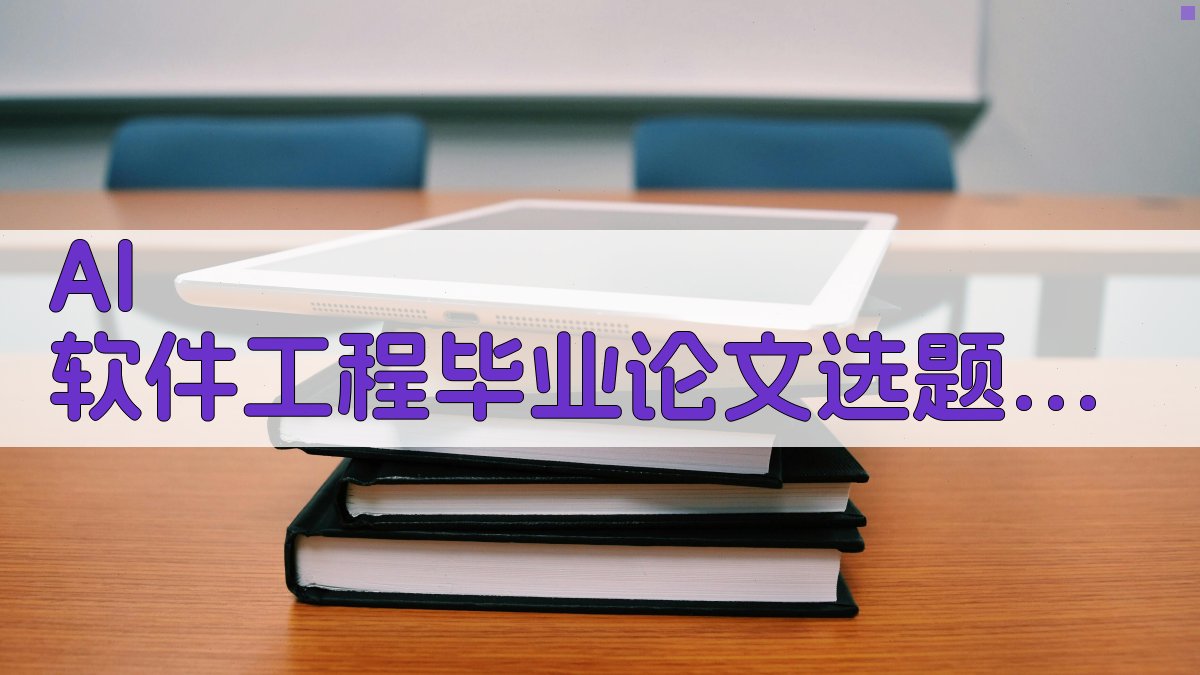 AI 软件工程毕业论文选题方向推荐